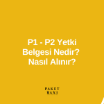P1 ve P2 Belgesi Nedir? Nasıl Alınır?