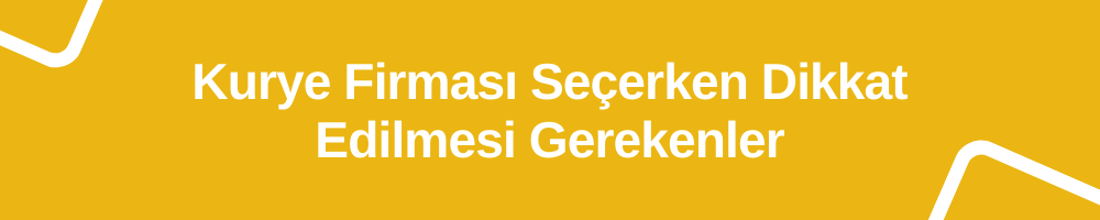 Kurye firmasi secerken dikkat edilmesi gerekenler